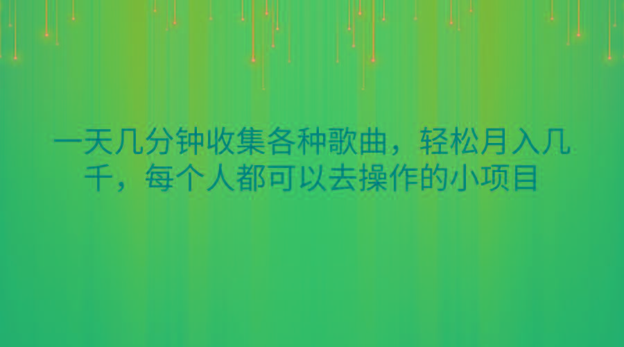 一天几分钟收集各种歌曲，轻松月入几千，每个人都可以去操作的小项目-缘艺创业网