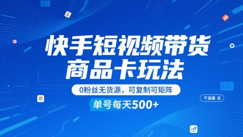 快手短视频带货商品卡玩法，不直播不发视频，0粉丝无货源，可复制可矩阵，单号每天1-5张-缘艺创业网