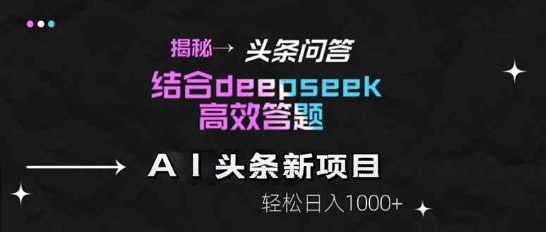 揭秘头条问答新玩法！结合deepseek高效答题，轻松日入1000+-缘艺创业网