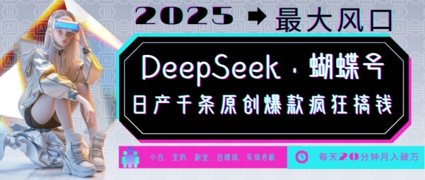 DeepSeek+蝴蝶号，2025年最大风口，日产千条原创爆款，轻松月入破W-缘艺创业网