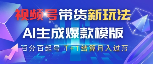 视频号带货新玩法，AI生成，百分百原创爆款模版，百分百起号，高佣商品T+1结算月入过W【揭秘】-缘艺创业网