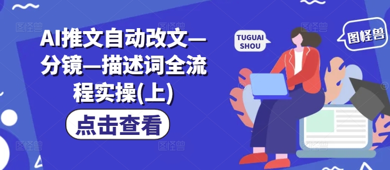 AI推文自动改文—分镜—描述词全流程实操(上)-缘艺创业网