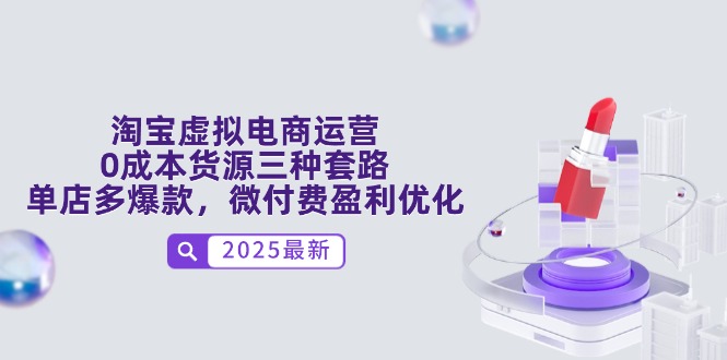 淘宝虚拟电商运营，0成本货源三种套路，单店多爆款，微付费盈利优化-缘艺创业网