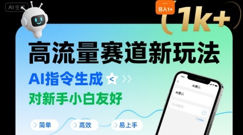 日入1k+的高流量赛道新玩法，AI指令生成，对新手小白友好【附带指令词】-缘艺创业网
