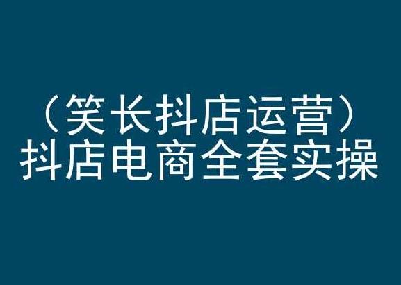 笑长抖店运营，抖店电商全套实操，抖音小店电商培训-缘艺创业网