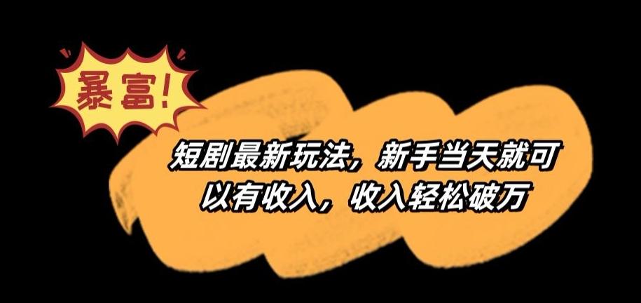 短剧最新玩法，新手当天就可以有收入，收入轻松破万【揭秘】-缘艺创业网