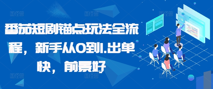 番茄短剧锚点玩法全流程，新手从0到1，出单快，前景好-缘艺创业网