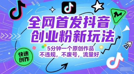 全网首发抖音创业粉新玩法，5分钟一个原创作品，不违规，不废号，流量好-缘艺创业网
