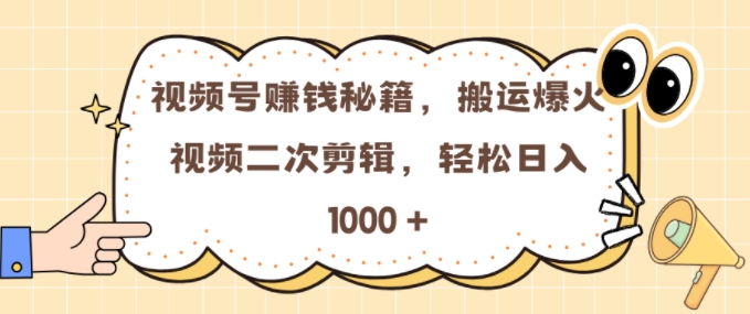 视频号 0门槛，搬运爆火视频进行二次剪辑，轻松实现日入几张【揭秘】-缘艺创业网