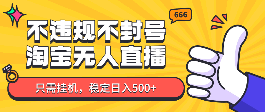 淘宝无人直播最新玩法，不违规不封号，只需挂机，稳定日入500+，新手也能当天开单！-缘艺创业网