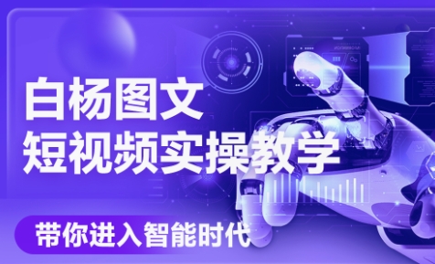 白杨老师·Ai图文短视频实操课(更新6月)-缘艺创业网