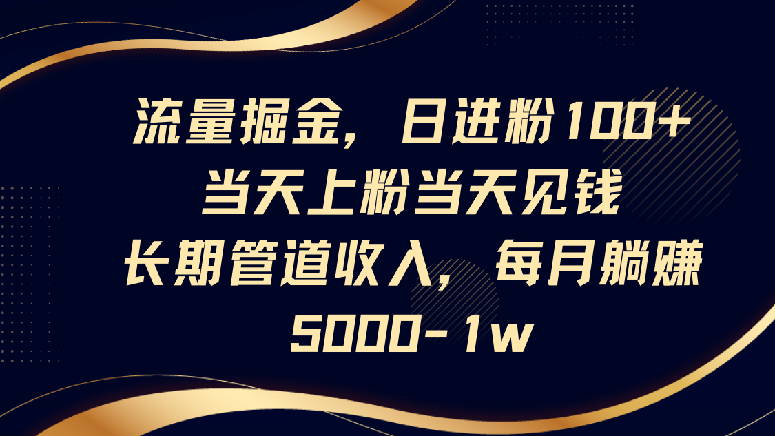 流量掘金，日进粉100+,当天上粉当天见钱，长期管道收入，每月躺赚5000-1w-缘艺创业网