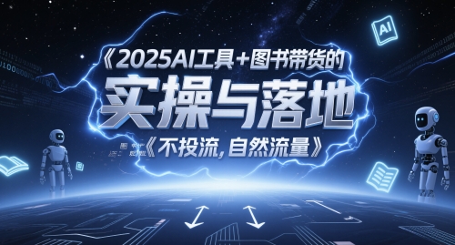 2025AI工具+图书带货的实操与落地，图文起号带货全攻略，不投流，自然流量-缘艺创业网