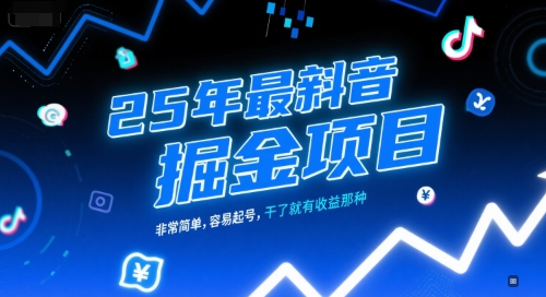 25年最新抖音掘金项目，非常简单，容易起号，干了就有收益那种-缘艺创业网