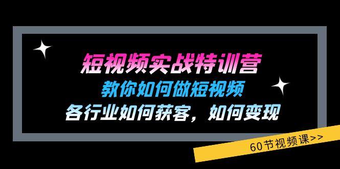 短视频实战特训营：教你如何做短视频，各行业如何获客，如何变现 (60节)-缘艺创业网