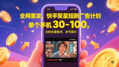 全网首发，快手聚星短剧广告计划，单个手机30-100，无粉丝量要求，老号就行-缘艺创业网
