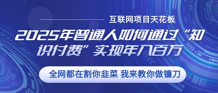 2025年普通人如何通过”知识付费“实现年入百万-缘艺创业网