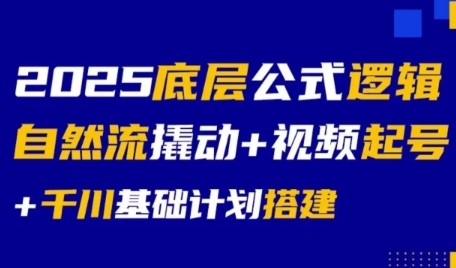 2025底层公式逻辑自然流撬动+视频起号+千川基础计划搭建-缘艺创业网