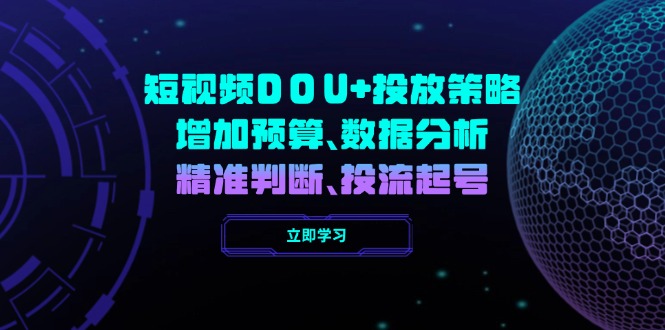 短视频DOU+投放策略，增加预算、数据分析、精准判断，投流起号-缘艺创业网