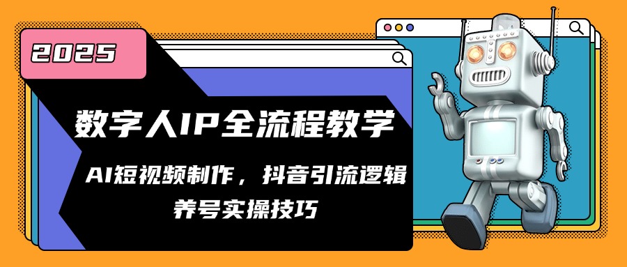 数字人IP全流程教学，AI短视频制作，抖音引流逻辑，养号实操技巧-缘艺创业网
