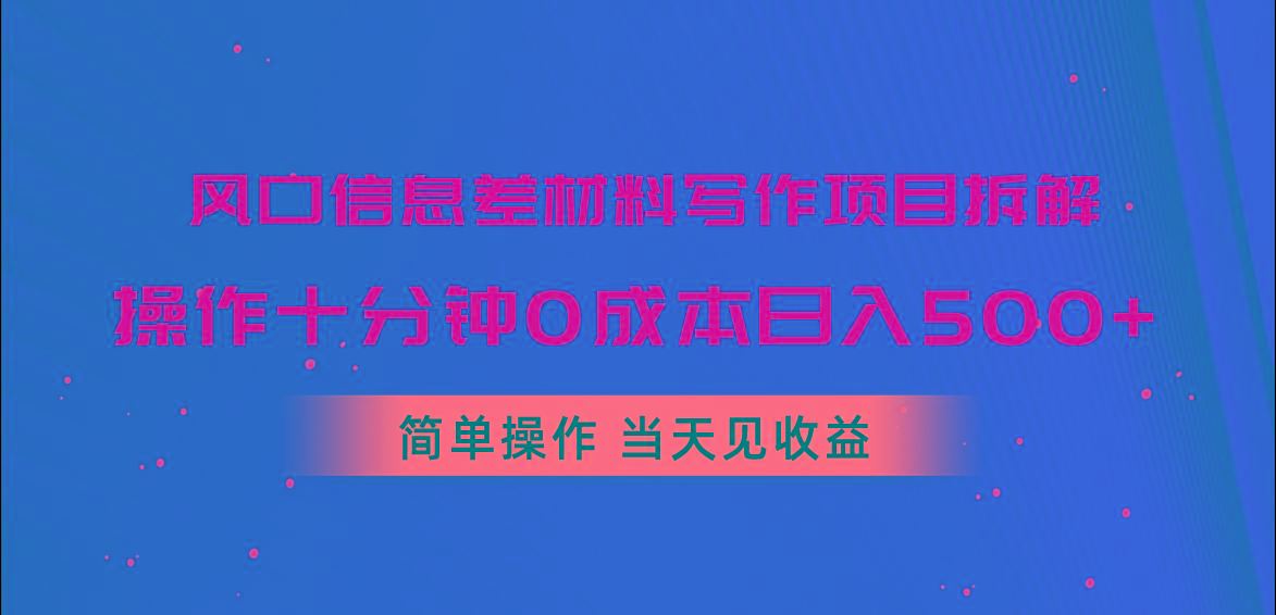 风口信息差材料写作项目拆解，操作十分钟0成本日入500+，简单操作当天…-缘艺创业网