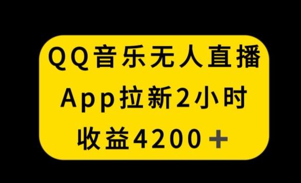 QQ音乐无人直播APP拉新，2小时收入4200，不封号新玩法【揭秘】-缘艺创业网
