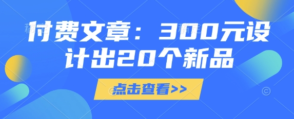 付费文章：300元设计出20个新品-缘艺创业网
