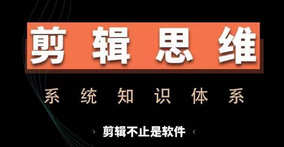 剪辑思维系统课，从软件到思维，系统学习实操进阶，从讲故事到剪辑技巧全覆盖-缘艺创业网