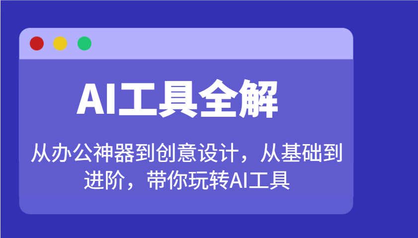 AI工具全解：从办公神器到创意设计，从基础到进阶，带你玩转AI工具-缘艺创业网