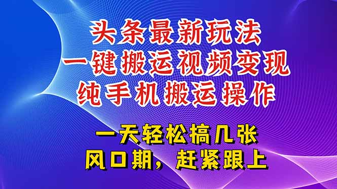 今日头条最新玩法，一键搬运视频也能轻松变现，随随便便就爆百万流量，…-缘艺创业网