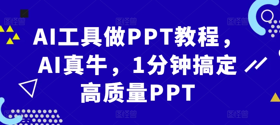 AI工具做PPT教程，AI真牛，1分钟搞定高质量PPT-缘艺创业网
