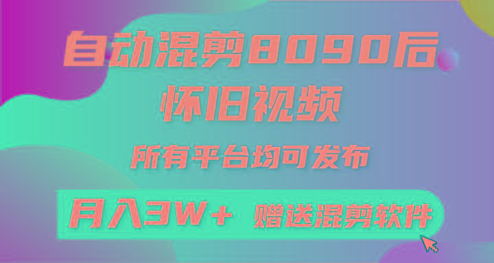(9699期)自动混剪8090后怀旧视频，所有平台均可发布，矩阵操作轻松月入3W+-缘艺创业网