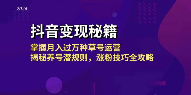 抖音变现秘籍：掌握月入过万种草号运营，揭秘养号潜规则，涨粉技巧全攻略-缘艺创业网