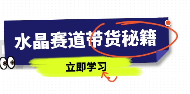 水晶赛道带货秘籍，国学结合、短视频起号、拍摄技巧、直播话术等内容-缘艺创业网
