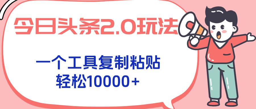 今日头条2.0玩法，一个工具复制粘贴，轻松月入1000+-缘艺创业网