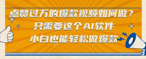 点赞过万的爆款视频如何做？只需要这个AI软件，小白也能轻松做爆款【揭秘】-缘艺创业网