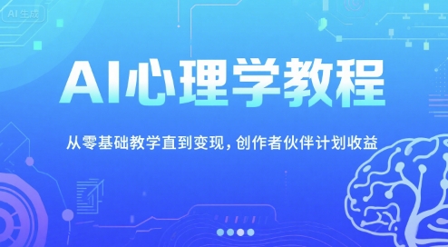 AI心理学教程，从零基础教学直到变现，创作者伙伴计划收益-缘艺创业网