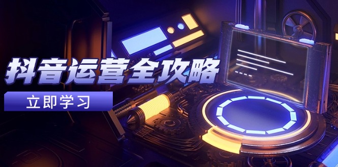 抖音运营全攻略，账号包装养号技巧，情感增粉视频搬运，实现快速变现-缘艺创业网