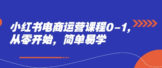 小红书电商运营课程0-1，从零开始，简单易学-缘艺创业网