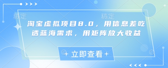 淘宝虚拟项目8.0，用信息差吃透蓝海需求，用矩阵放大收益-缘艺创业网