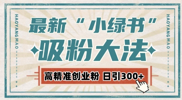最新自动化“吸粉术”，小绿书激活私域流量，每日轻松吸引300+高质精准粉!-缘艺创业网