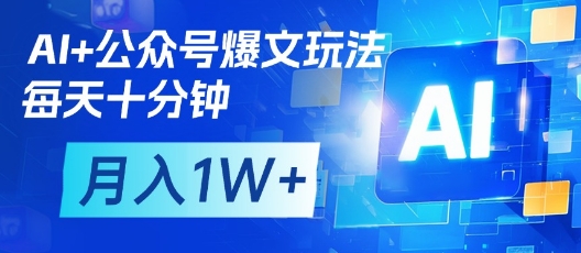 AI+公众号爆文玩法，每天十分钟，批量矩阵操作，月入1W+-缘艺创业网