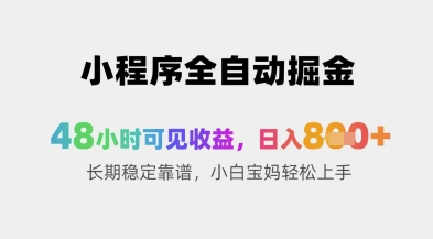 小程序全自动掘金，48小时可见收益，日入8张+长期稳定靠谱，小白宝妈轻松上手【揭秘】-缘艺创业网