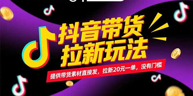 抖音带货拉新玩法，提供带货素材直接发，拉新20元一单，没有门槛-缘艺创业网