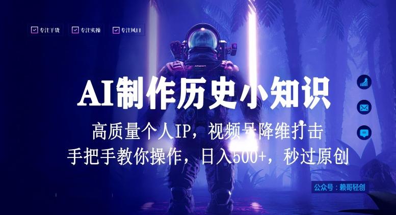 视频号AI制作历史小知识，日入1000+高质量原创个人ip，秒过原创，降维打击，全网首发【揭秘】-缘艺创业网