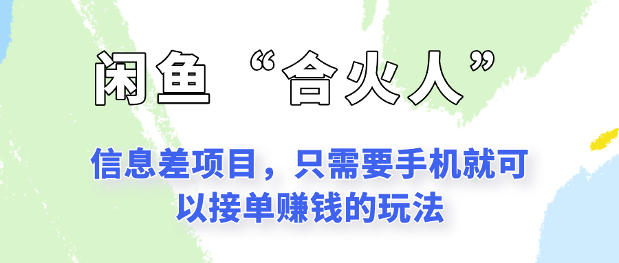 闲鱼“合火人”玩法，一个只需要手机就能赚钱的小项目-缘艺创业网