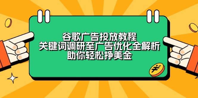 谷歌广告投放教程：关键词调研至广告优化全解析，助你轻松挣美金-缘艺创业网