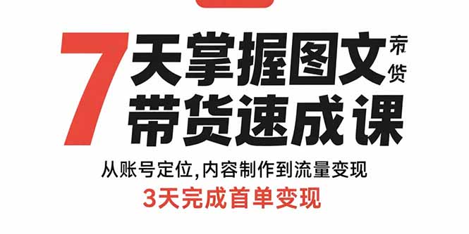 7天掌握图文带货速成课：从账号定位,内容制作到流量变现,3天完成首单变现-缘艺创业网