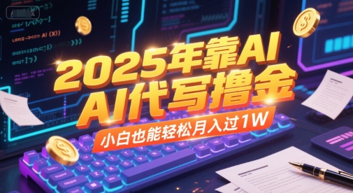 2025年靠AI代写撸金，小白也能轻松月入过1W-缘艺创业网