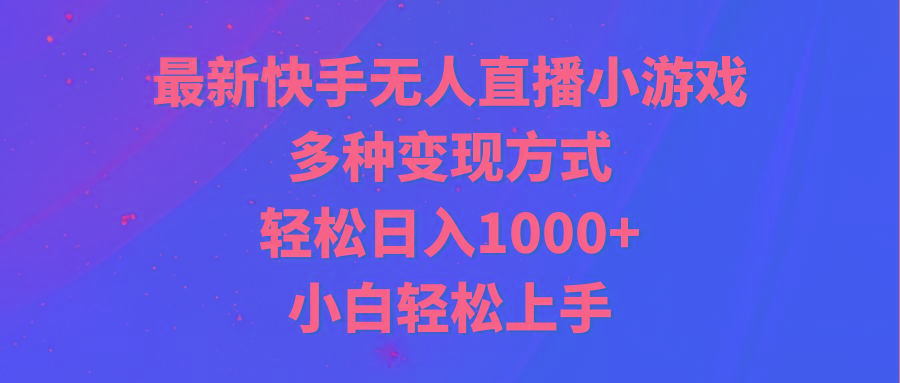 最新快手无人直播小游戏，多种变现方式，轻松日入1000+小白轻松上手-缘艺创业网